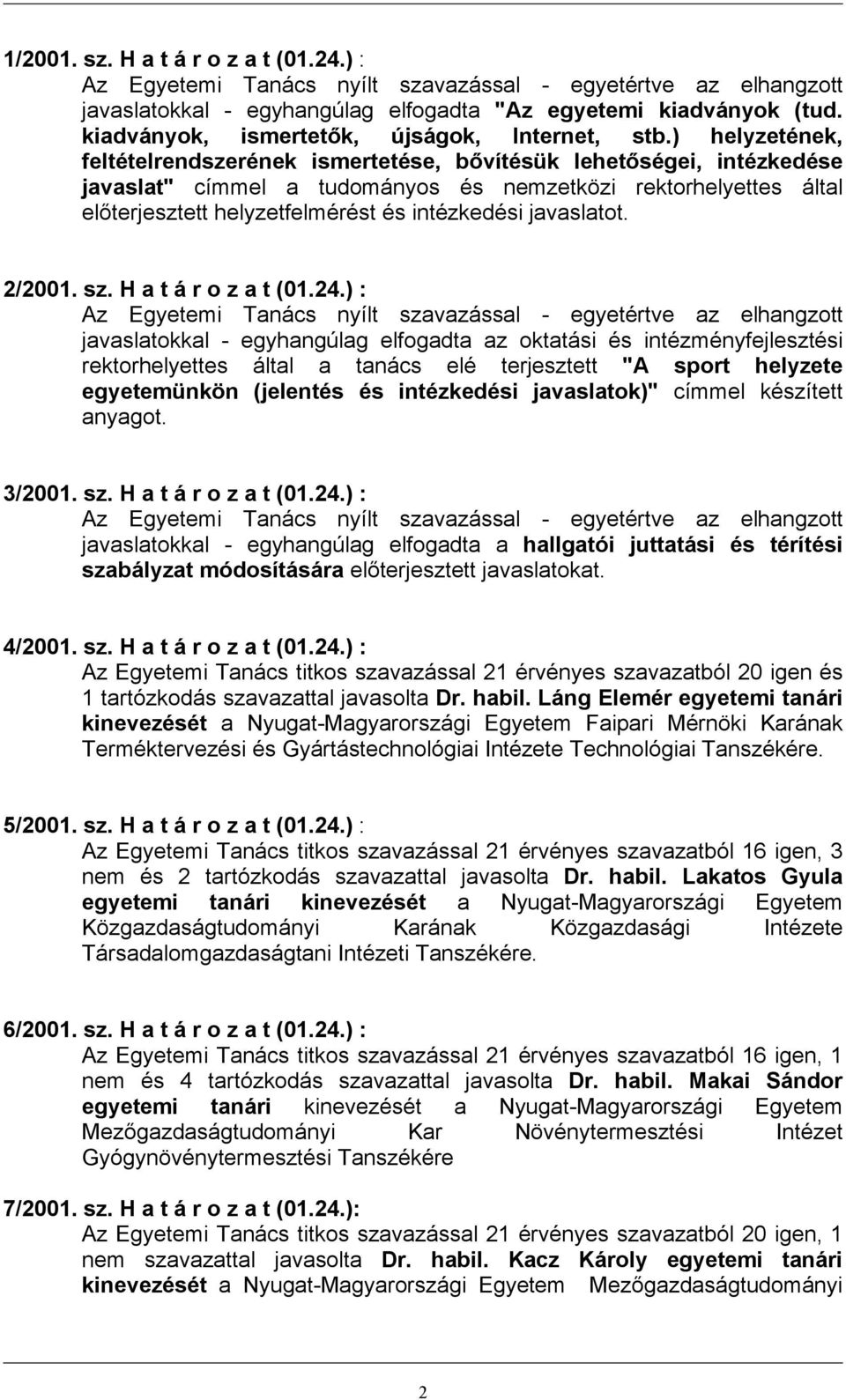 ) helyzetének, feltételrendszerének ismertetése, bővítésük lehetőségei, intézkedése javaslat" címmel a tudományos és nemzetközi rektorhelyettes által előterjesztett helyzetfelmérést és intézkedési