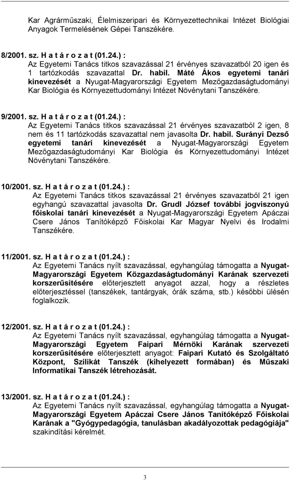 Máté Ákos egyetemi tanári kinevezését a Nyugat-Magyarországi Egyetem Mezőgazdaságtudományi Kar Biológia és Környezettudományi Intézet Növénytani Tanszékére. 9/2001. sz. H a t á r o z a t (01.24.
