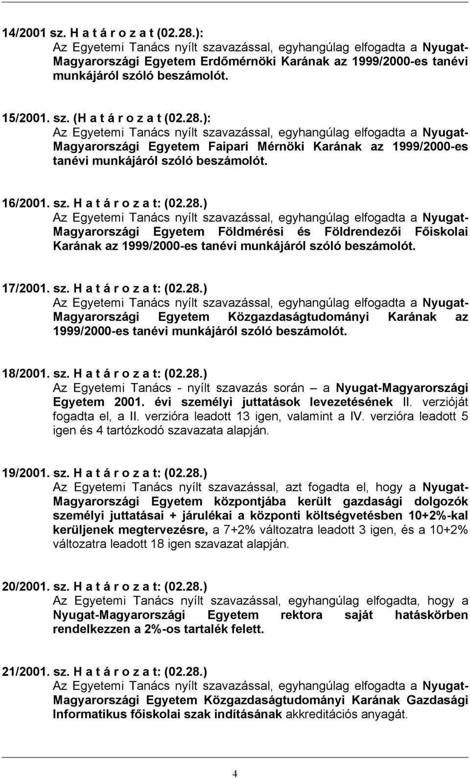 18/2001. sz. H a t á r o z a t: (02.28.) Az Egyetemi Tanács - nyílt szavazás során a Nyugat-Magyarországi Egyetem 2001. évi személyi juttatások levezetésének II. verzióját fogadta el, a II.