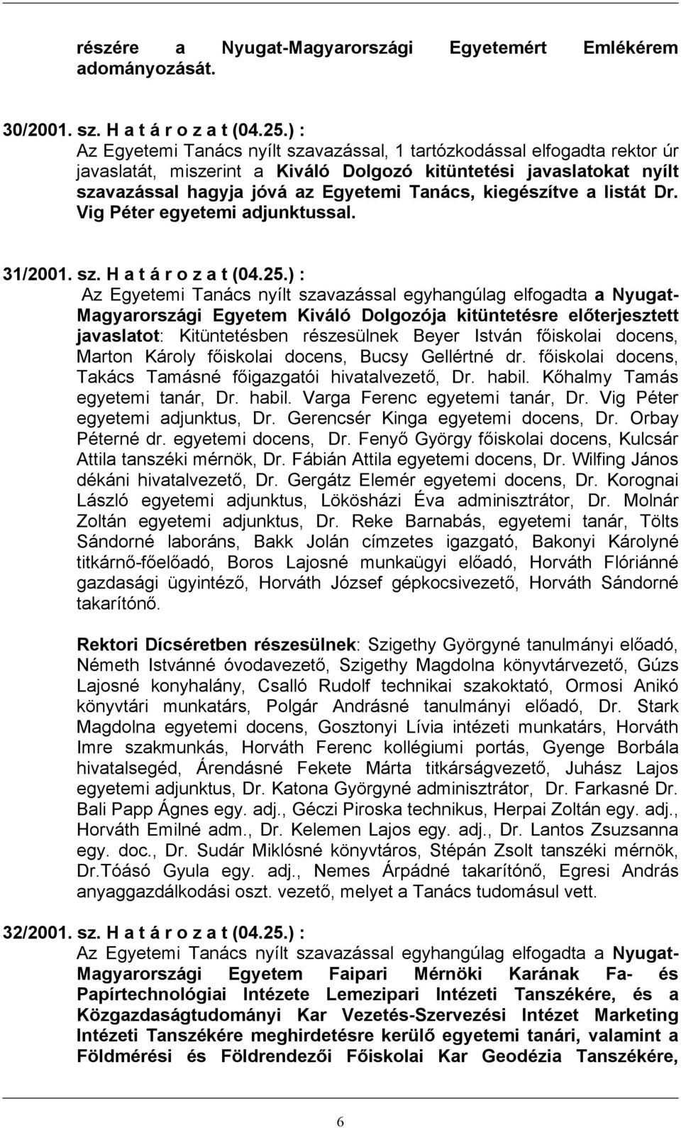 kiegészítve a listát Dr. Vig Péter egyetemi adjunktussal. 31/2001. sz. H a t á r o z a t (04.25.
