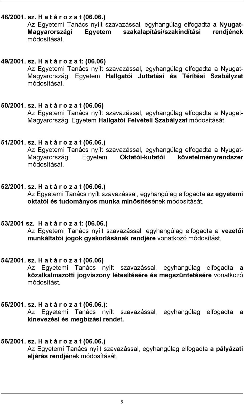 52/2001. sz. H a t á r o z a t (06.06.) Az Egyetemi Tanács nyílt szavazással, egyhangúlag elfogadta az egyetemi oktatói és tudományos munka minősítésének módosítását. 53/2001 sz.