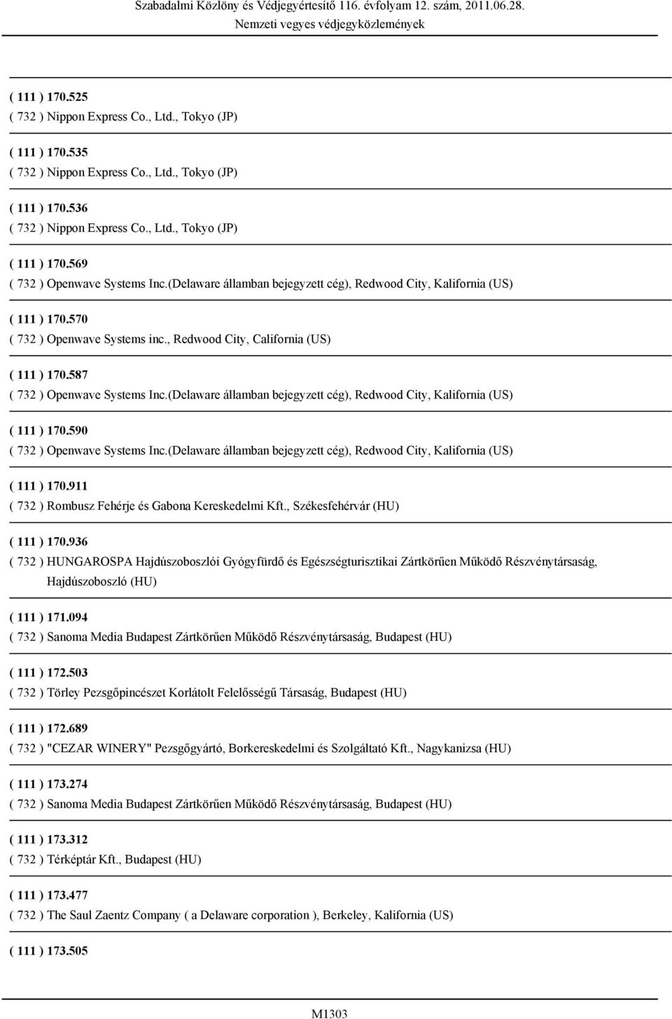 (Delaware államban bejegyzett cég), Redwood City, Kalifornia (US) ( 111 ) 170.590 ( 732 ) Openwave Systems Inc.(Delaware államban bejegyzett cég), Redwood City, Kalifornia (US) ( 111 ) 170.911 ( 732 ) Rombusz Fehérje és Gabona Kereskedelmi Kft.