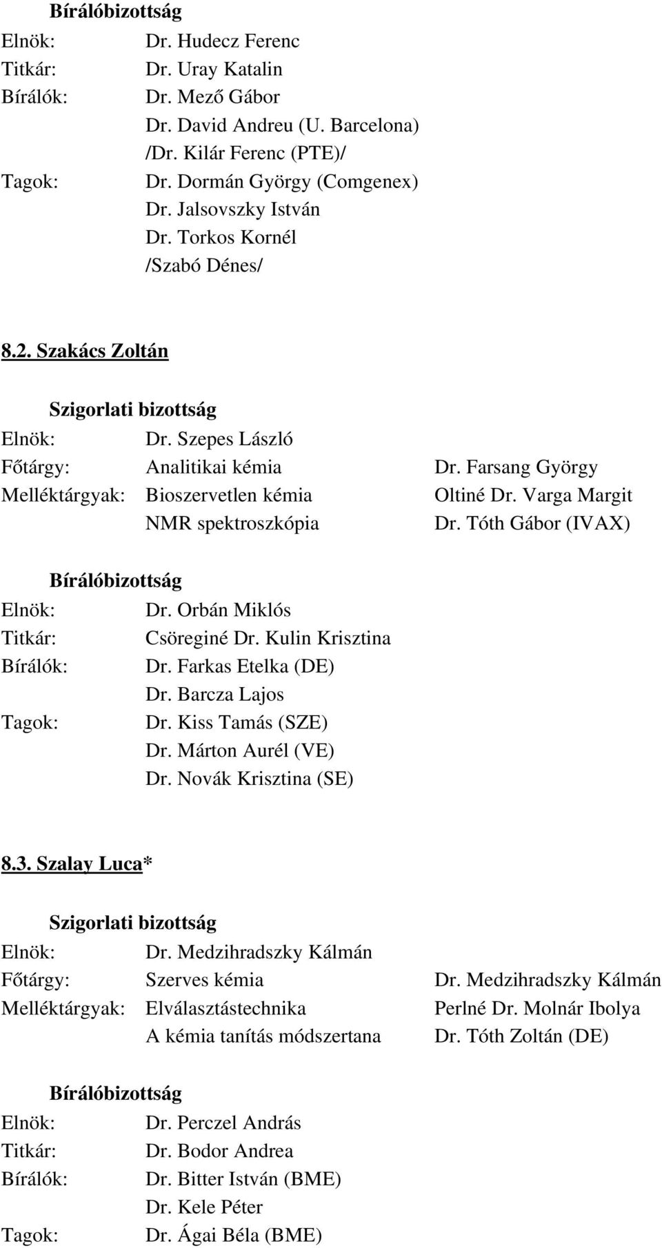 Kulin Krisztina Bírálók: Dr. Farkas Etelka (DE) Dr. Barcza Lajos Tagok: Dr. Kiss Tamás (SZE) Dr. Márton Aurél (VE) Dr. Novák Krisztina (SE) 8.3. Szalay Luca* Elnök: Dr.