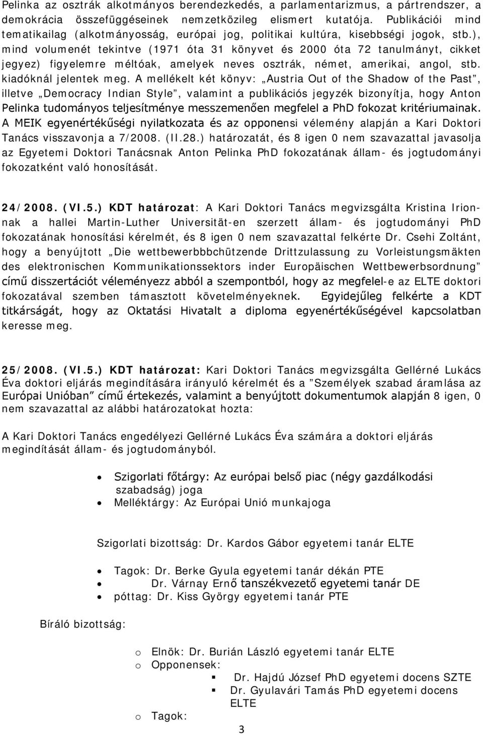 ), mind volumenét tekintve (1971 óta 31 könyvet és 2000 óta 72 tanulmányt, cikket jegyez) figyelemre méltóak, amelyek neves osztrák, német, amerikai, angol, stb. kiadóknál jelentek meg.