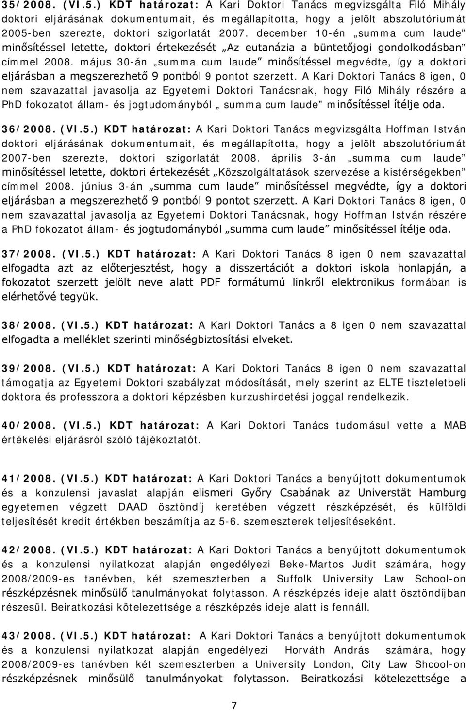 május 30-án summa cum laude minősítéssel megvédte, így a doktori eljárásban a megszerezhető 9 pontból 9 pontot szerzett.