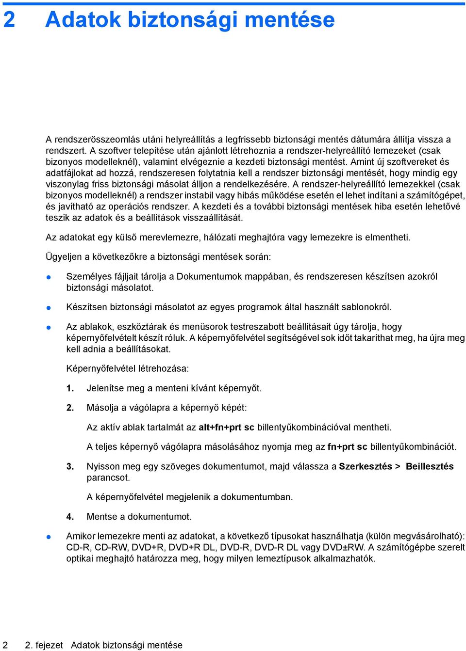 Amint új szoftvereket és adatfájlokat ad hozzá, rendszeresen folytatnia kell a rendszer biztonsági mentését, hogy mindig egy viszonylag friss biztonsági másolat álljon a rendelkezésére.