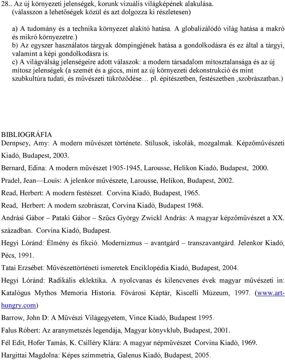 c) A világválság jelenségeire adott válaszok: a modern társadalom mítosztalansága és az új mítosz jelenségek (a szemét és a giccs, mint az új környezeti dekonstrukció és mint szubkultúra tudati, és