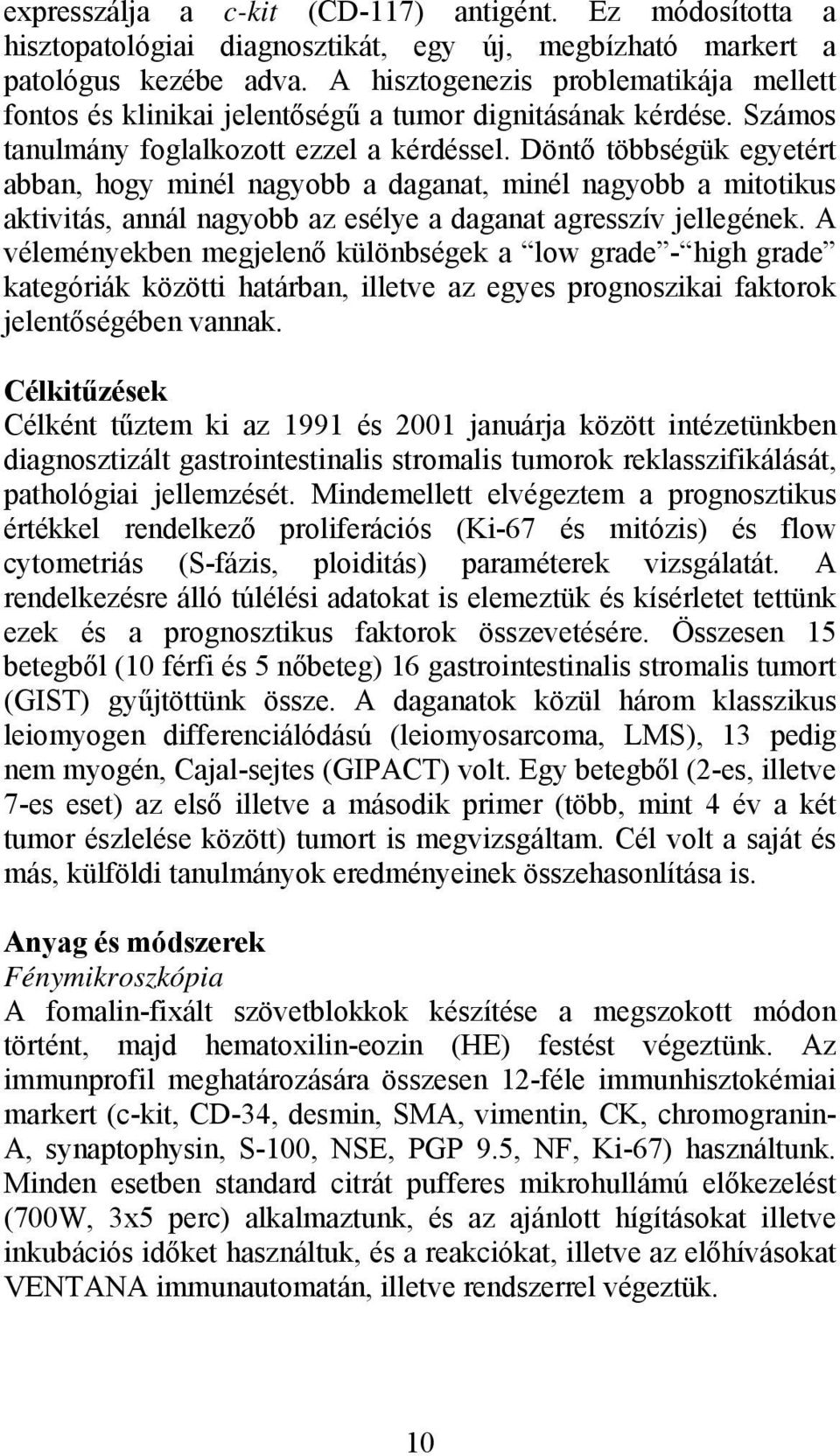 Döntő többségük egyetért abban, hogy minél nagyobb a daganat, minél nagyobb a mitotikus aktivitás, annál nagyobb az esélye a daganat agresszív jellegének.