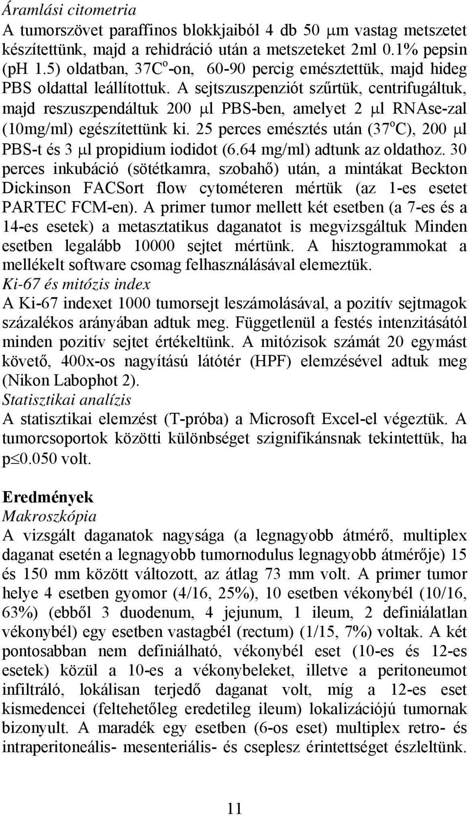 A sejtszuszpenziót szűrtük, centrifugáltuk, majd reszuszpendáltuk 200 µl PBS-ben, amelyet 2 µl RNAse-zal (10mg/ml) egészítettünk ki.