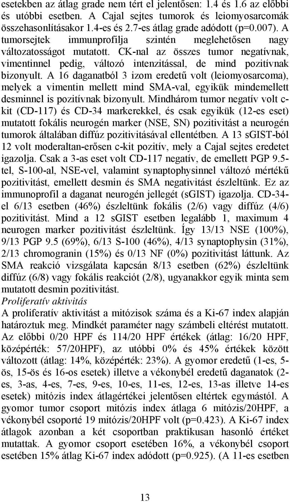 A 16 daganatból 3 izom eredetű volt (leiomyosarcoma), melyek a vimentin mellett mind SMA-val, egyikük mindemellett desminnel is pozitívnak bizonyult.