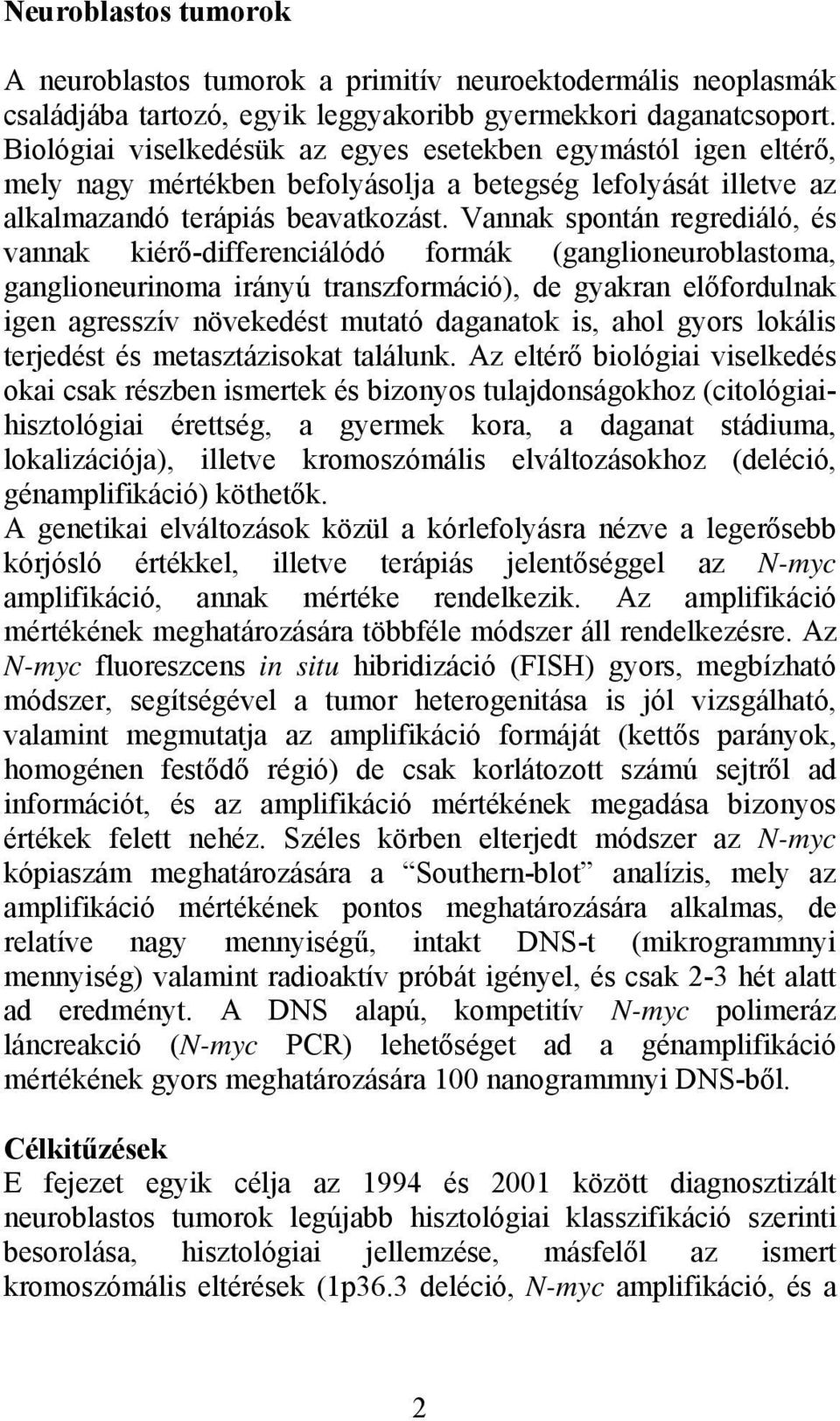 Vannak spontán regrediáló, és vannak kiérő-differenciálódó formák (ganglioneuroblastoma, ganglioneurinoma irányú transzformáció), de gyakran előfordulnak igen agresszív növekedést mutató daganatok