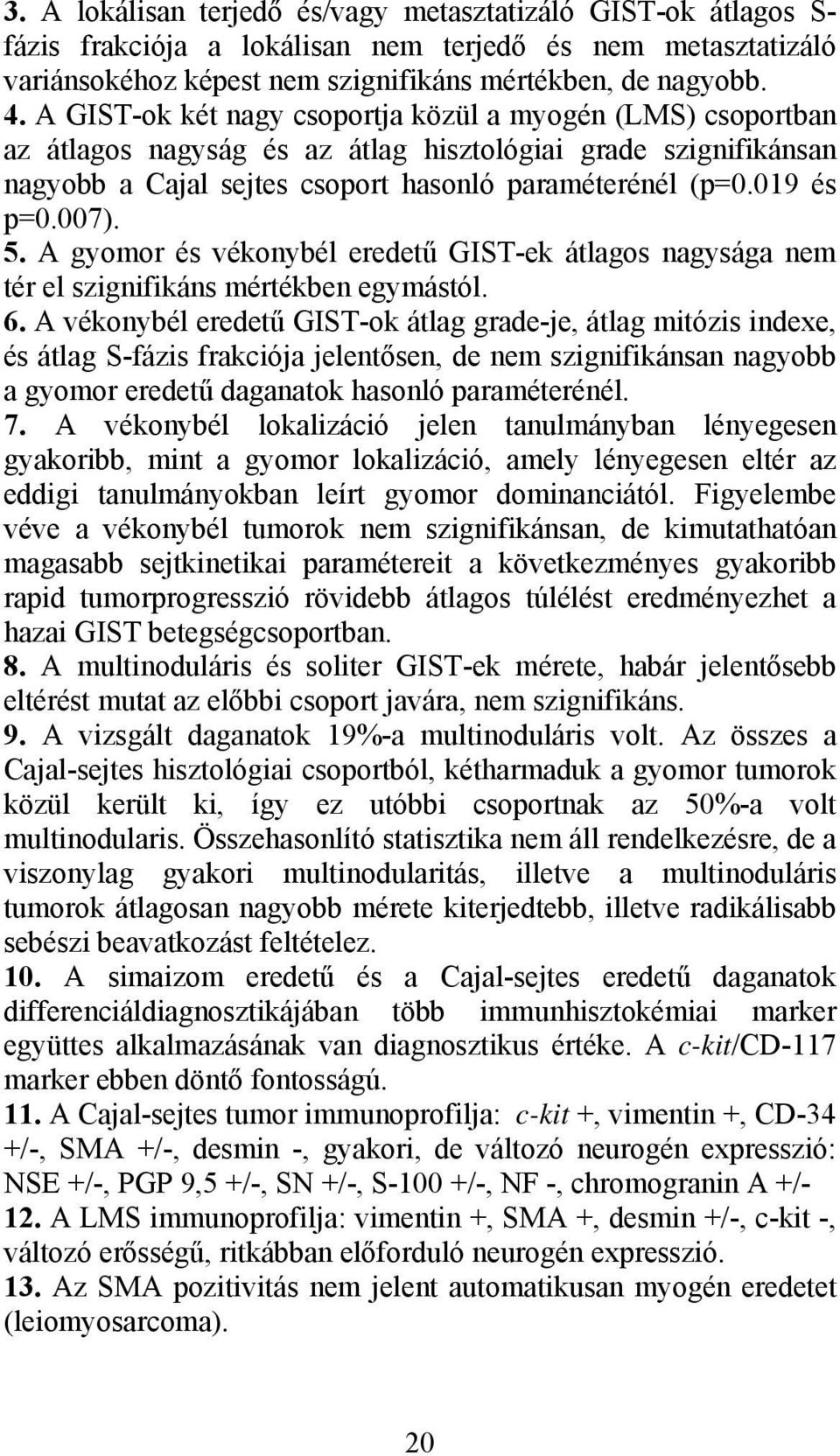 5. A gyomor és vékonybél eredetű GIST-ek átlagos nagysága nem tér el szignifikáns mértékben egymástól. 6.