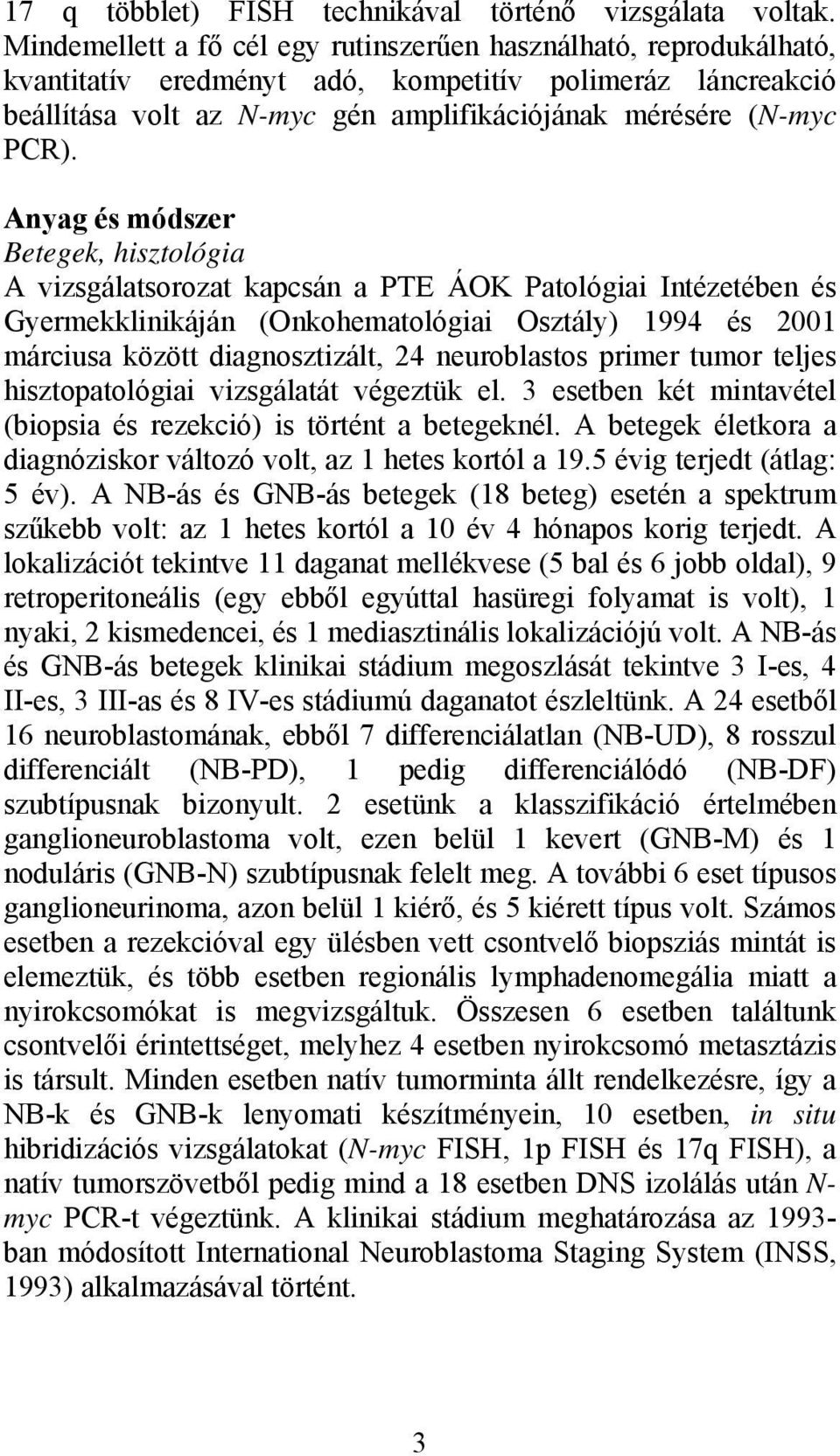 Anyag és módszer Betegek, hisztológia A vizsgálatsorozat kapcsán a PTE ÁOK Patológiai Intézetében és Gyermekklinikáján (Onkohematológiai Osztály) 1994 és 2001 márciusa között diagnosztizált, 24