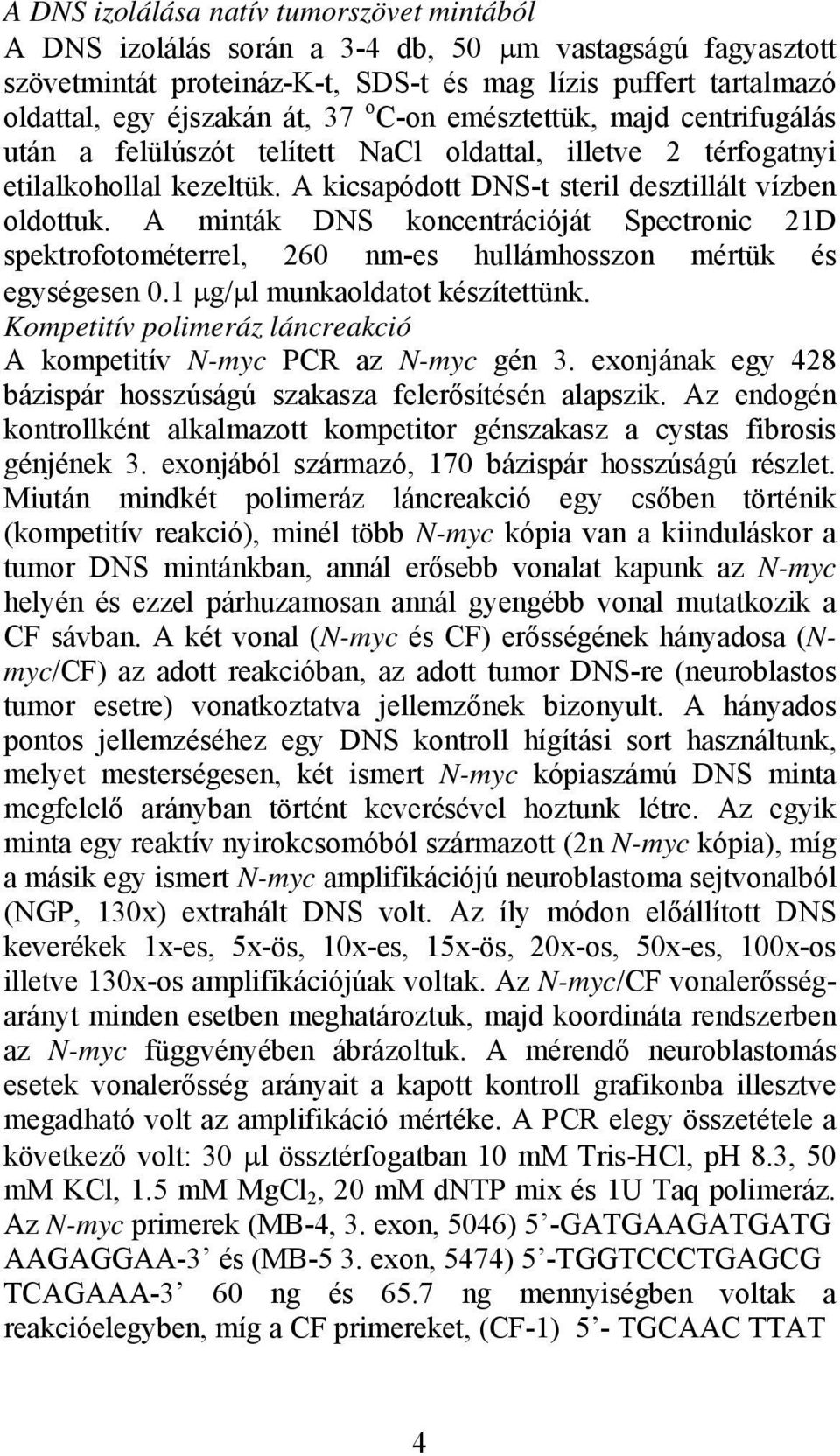 A minták DNS koncentrációját Spectronic 21D spektrofotométerrel, 260 nm-es hullámhosszon mértük és egységesen 0.1 µg/µl munkaoldatot készítettünk.