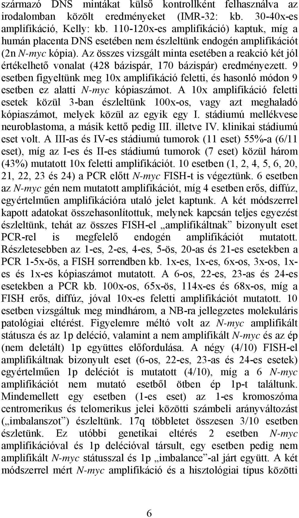 Az összes vizsgált minta esetében a reakció két jól értékelhető vonalat (428 bázispár, 170 bázispár) eredményezett.