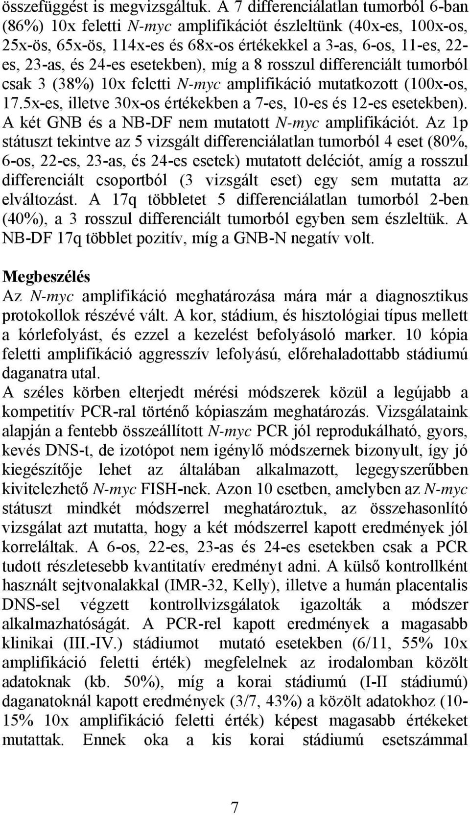 esetekben), míg a 8 rosszul differenciált tumorból csak 3 (38%) 10x feletti N-myc amplifikáció mutatkozott (100x-os, 17.5x-es, illetve 30x-os értékekben a 7-es, 10-es és 12-es esetekben).
