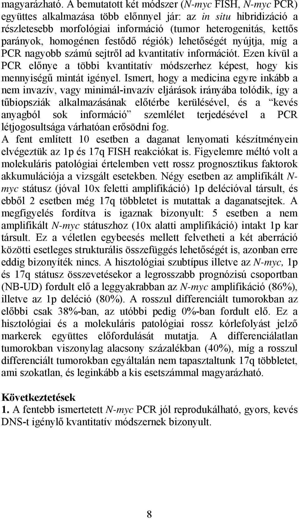 festődő régiók) lehetőségét nyújtja, míg a PCR nagyobb számú sejtről ad kvantitatív információt. Ezen kívül a PCR előnye a többi kvantitatív módszerhez képest, hogy kis mennyiségű mintát igényel.