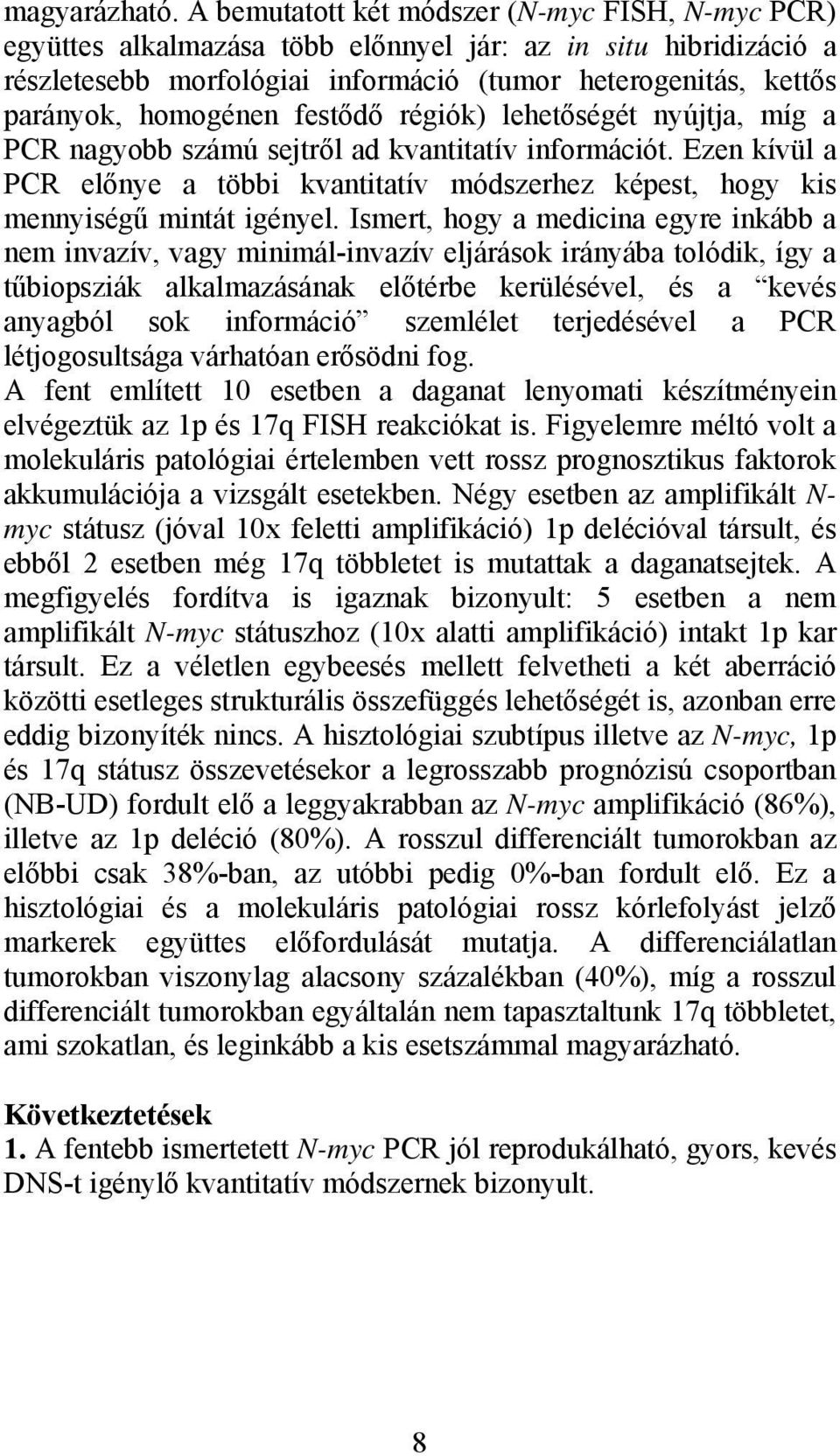 festődő régiók) lehetőségét nyújtja, míg a PCR nagyobb számú sejtről ad kvantitatív információt. Ezen kívül a PCR előnye a többi kvantitatív módszerhez képest, hogy kis mennyiségű mintát igényel.