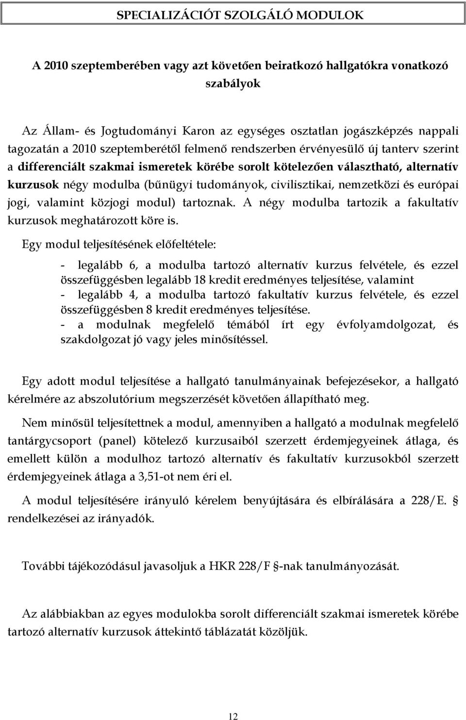 moul) aroznak. A négy moulba arozik a fakulaív kurzusok mghaározo kör is.