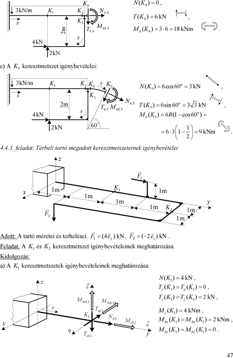 F F m m K m m m K m m dott: tartó méretei é terheléei. F = (4 e ) kn, F = ( e )kn. Feladat: K é K keretmetet igénbevételeinek meghatároáa.