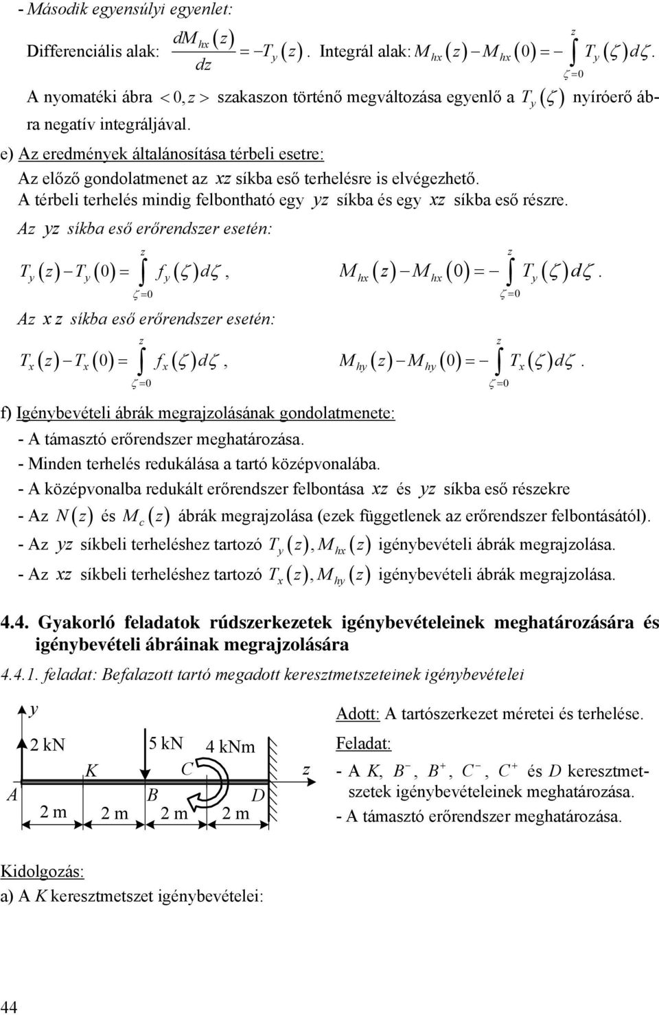 térbeli terhelé mindig felbontható eg íkba é eg íkba eő rére. íkba eő erőrender eetén: ( ) ( 0) = ( ζ ) ζ, ( ) ( 0) ( ζ ) T T f d ζ = 0 íkba eő erőrender eetén: h h ζ = 0 ζ = 0 = T dζ.