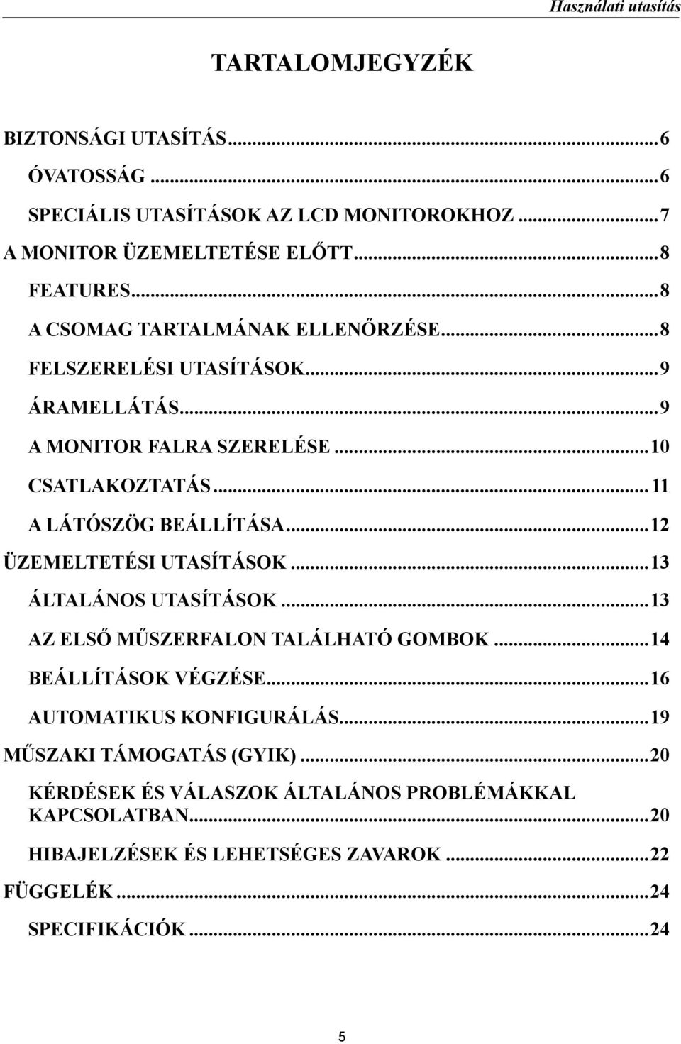 ..12 ÜZEMELTETÉSI UTASÍTÁSOK...13 ÁLTALÁNOS UTASÍTÁSOK...13 AZ ELSŐ MŰSZERFALON TALÁLHATÓ GOMBOK...14 BEÁLLÍTÁSOK VÉGZÉSE...16 AUTOMATIKUS KONFIGURÁLÁS.