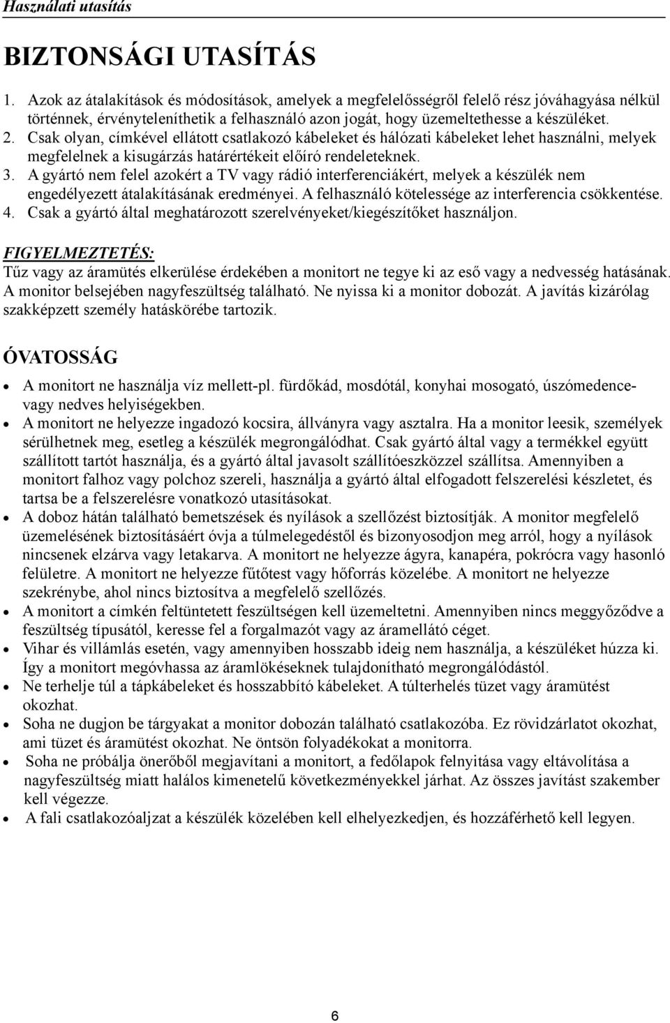 Csak olyan, címkével ellátott csatlakozó kábeleket és hálózati kábeleket lehet használni, melyek megfelelnek a kisugárzás határértékeit előíró rendeleteknek. 3.