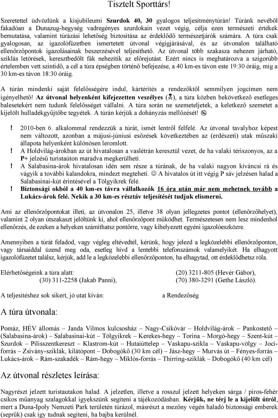 A túra csak gyalogosan, az igazolófüzetben ismertetett útvonal végigjárásával, és az útvonalon található ellenőrzőpontok igazolásainak beszerzésével teljesíthető.