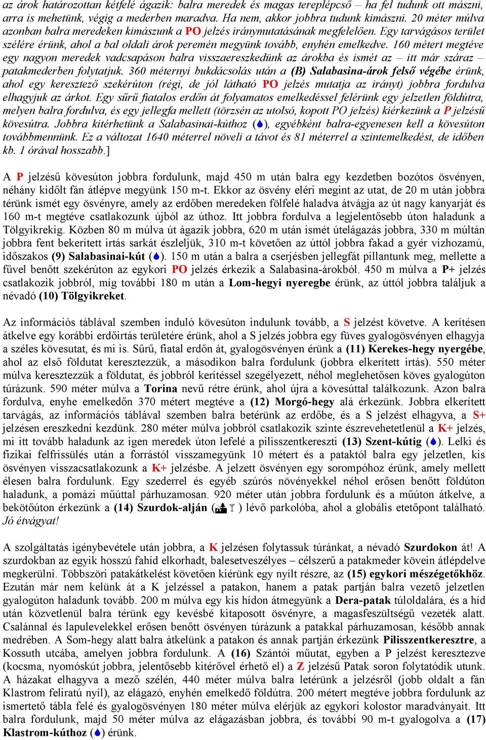 16 métert megtéve egy nagyon meredek vadcsapáson balra visszaereszkedünk az árokba és ismét az itt már száraz patakmederben folytatjuk.