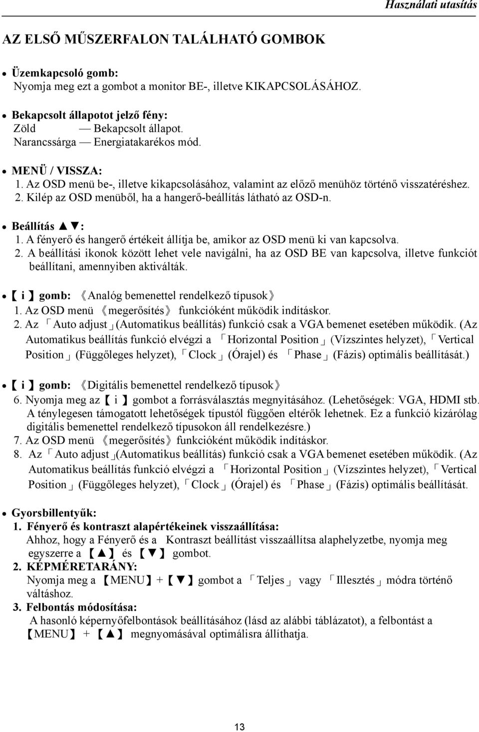 Kilép az OSD menüből, ha a hangerő-beállítás látható az OSD-n. Beállítás : 1. A fényerő és hangerő értékeit állítja be, amikor az OSD menü ki van kapcsolva. 2.