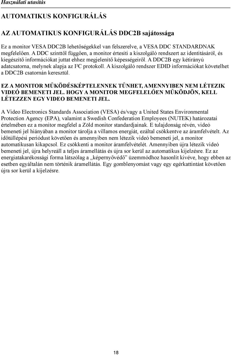 A DDC2B egy kétirányú adatcsatorna, melynek alapja az I²C protokoll. A kiszolgáló rendszer EDID információkat követelhet a DDC2B csatornán keresztül.