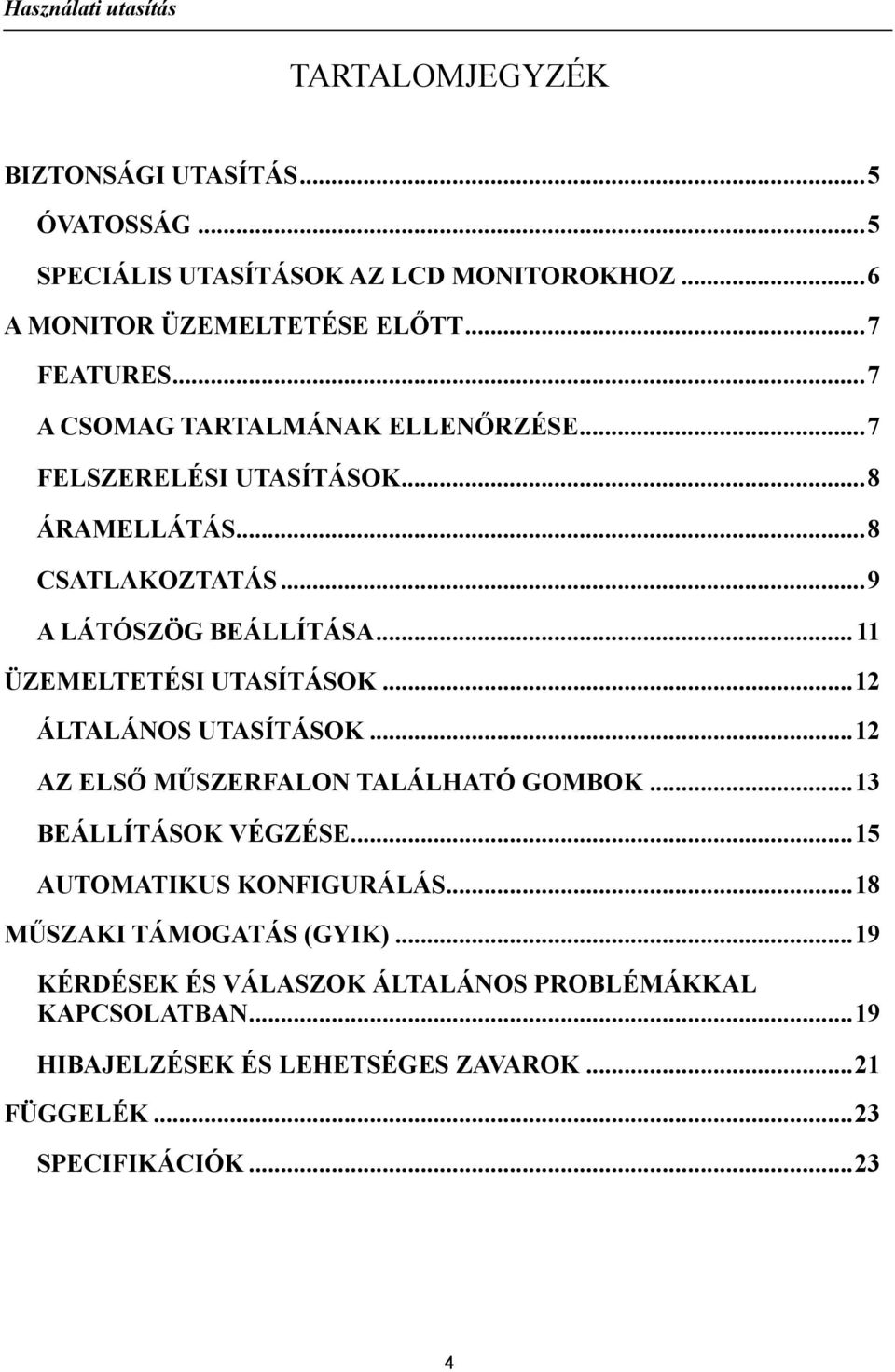 ..11 ÜZEMELTETÉSI UTASÍTÁSOK...12 ÁLTALÁNOS UTASÍTÁSOK...12 AZ ELSŐ MŰSZERFALON TALÁLHATÓ GOMBOK...13 BEÁLLÍTÁSOK VÉGZÉSE.
