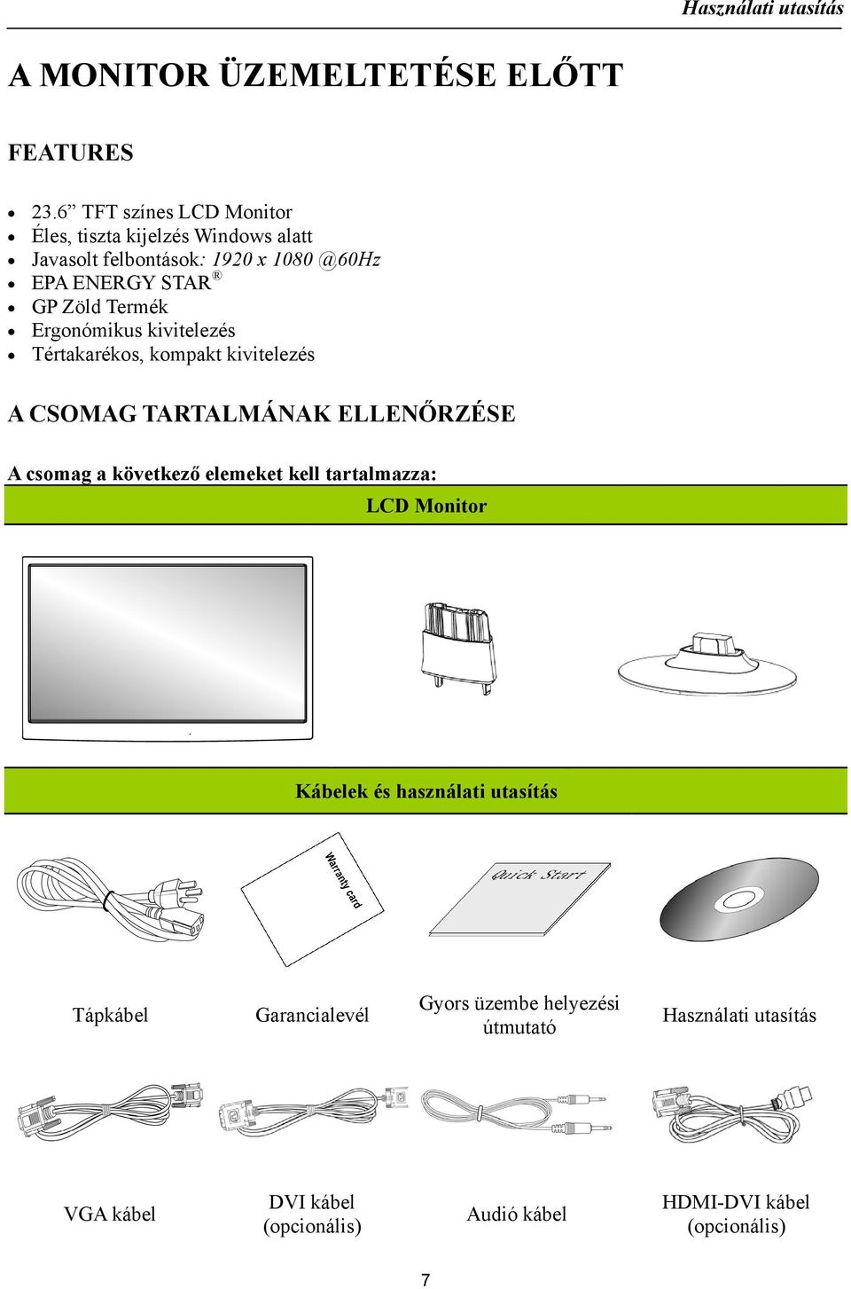Termék Ergonómikus kivitelezés Tértakarékos, kompakt kivitelezés A CSOMAG TARTALMÁNAK ELLENŐRZÉSE A csomag a következő