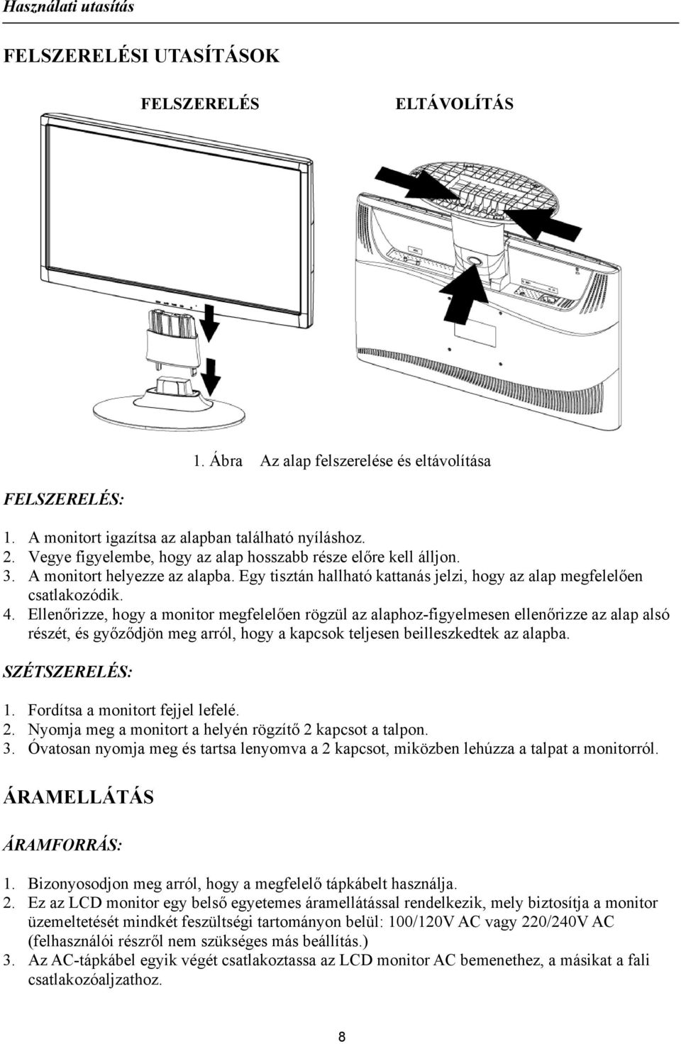 Ellenőrizze, hogy a monitor megfelelően rögzül az alaphoz-figyelmesen ellenőrizze az alap alsó részét, és győződjön meg arról, hogy a kapcsok teljesen beilleszkedtek az alapba. SZÉTSZERELÉS: 1.