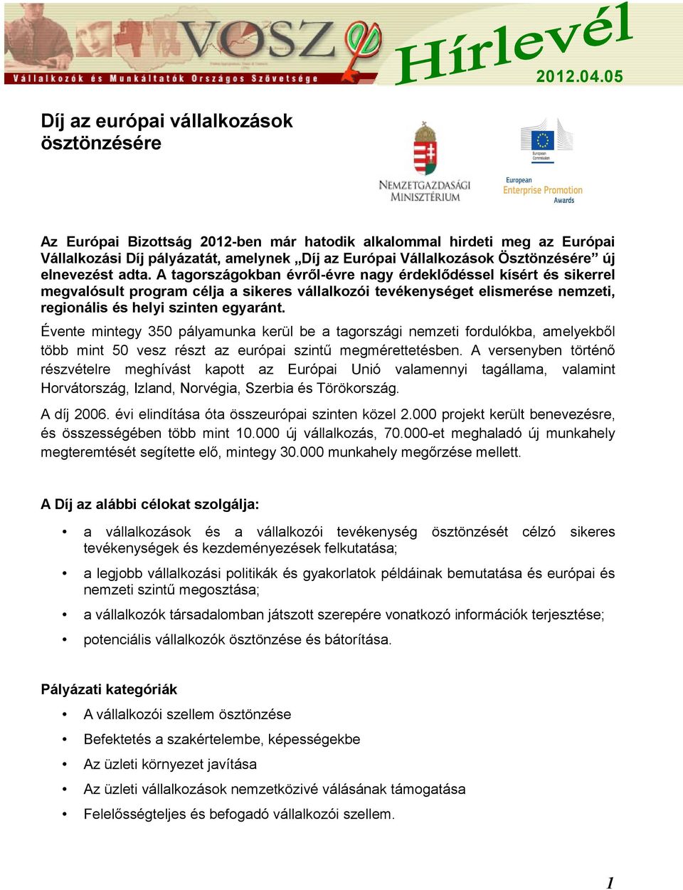 A tagországokban évről-évre nagy érdeklődéssel kísért és sikerrel megvalósult program célja a sikeres vállalkozói tevékenységet elismerése nemzeti, regionális és helyi szinten egyaránt.