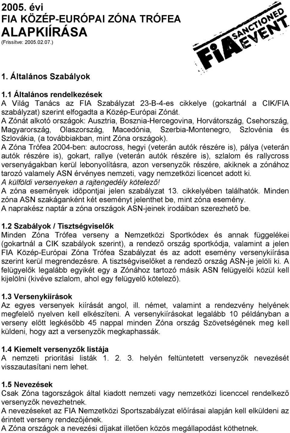 A Zónát alkotó országok: Ausztria, Bosznia-Hercegovina, Horvátország, Csehország, Magyarország, Olaszország, Macedónia, Szerbia-Montenegro, Szlovénia és Szlovákia, (a továbbiakban, mint Zóna