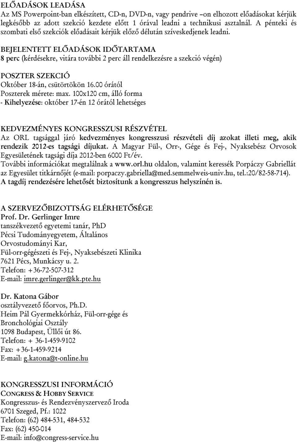 BEJELENTETT ELŐADÁSOK IDŐTARTAMA 8 perc (kérdésekre, vitára további 2 perc áll rendelkezésre a szekció végén) POSZTER SZEKCIÓ Október 18-án, csütörtökön 16.00 órától Poszterek mérete: max.