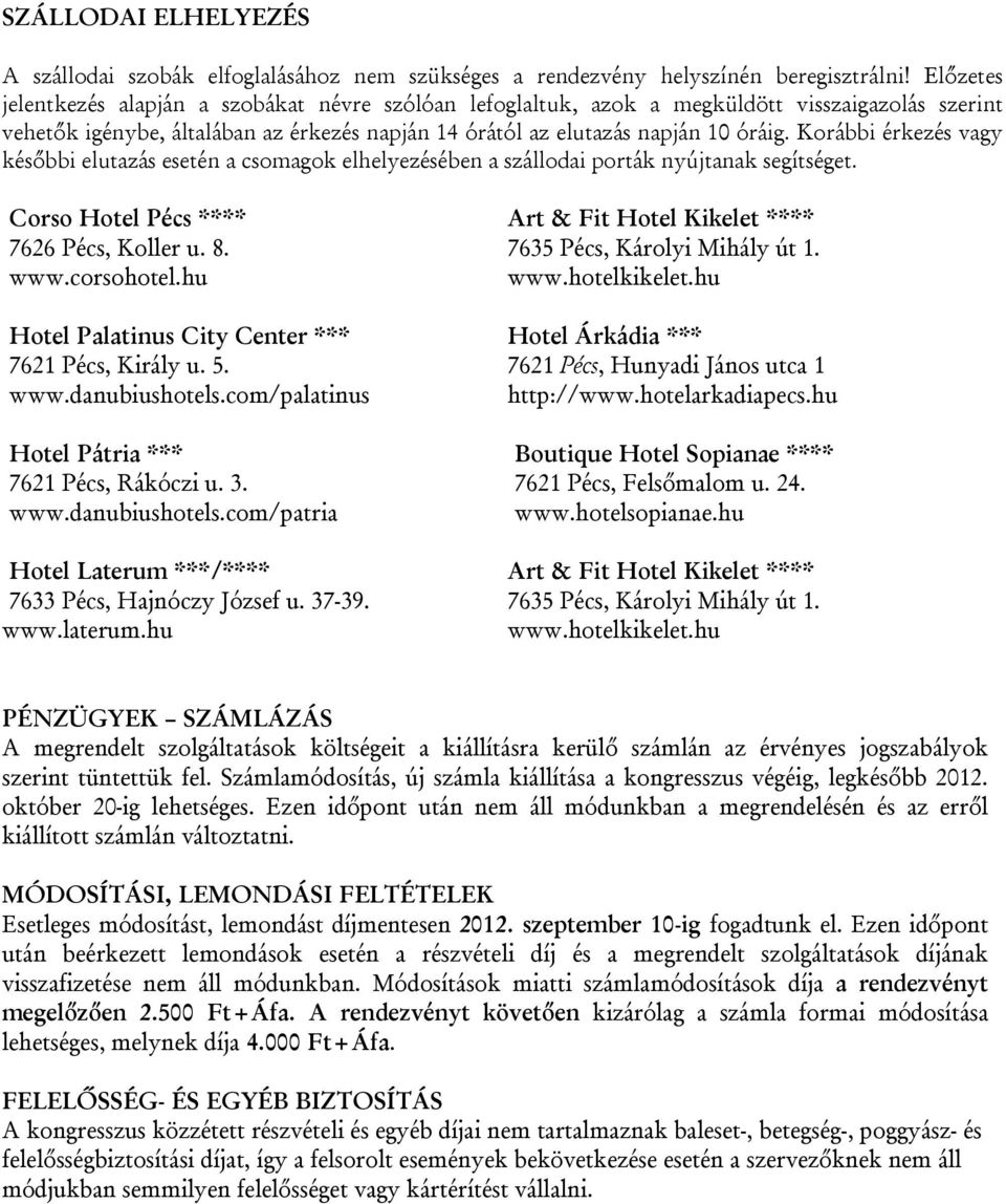 Korábbi érkezés vagy későbbi elutazás esetén a csomagok elhelyezésében a szállodai porták nyújtanak segítséget. Corso Hotel Pécs **** 7626 Pécs, Koller u. 8. www.corsohotel.