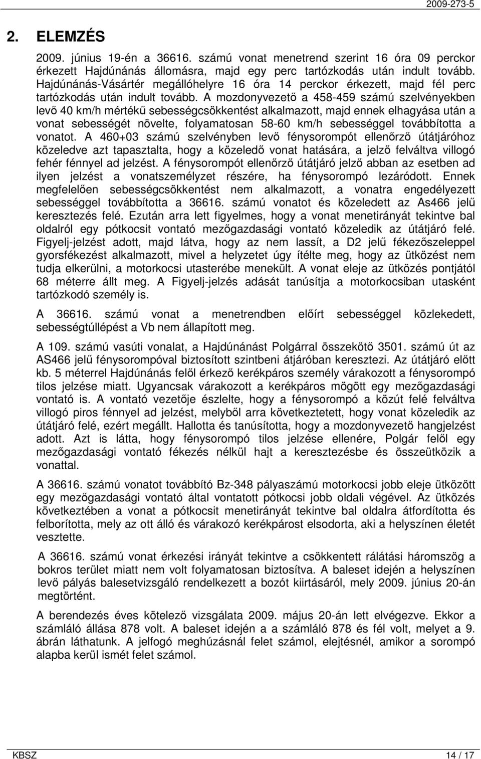A mozdonyvezető a 458-459 számú szelvényekben levő 40 km/h mértékű sebességcsökkentést alkalmazott, majd ennek elhagyása után a vonat sebességét növelte, folyamatosan 58-60 km/h sebességgel
