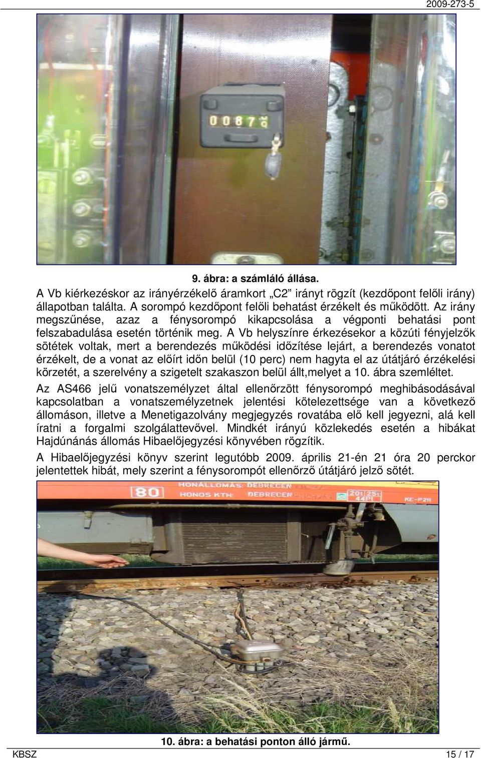 A Vb helyszínre érkezésekor a közúti fényjelzők sötétek voltak, mert a berendezés működési időzítése lejárt, a berendezés vonatot érzékelt, de a vonat az előírt időn belül (10 perc) nem hagyta el az