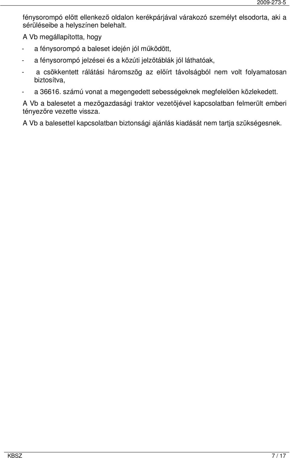 rálátási háromszög az előírt távolságból nem volt folyamatosan biztosítva, - a 36616. számú vonat a megengedett sebességeknek megfelelően közlekedett.