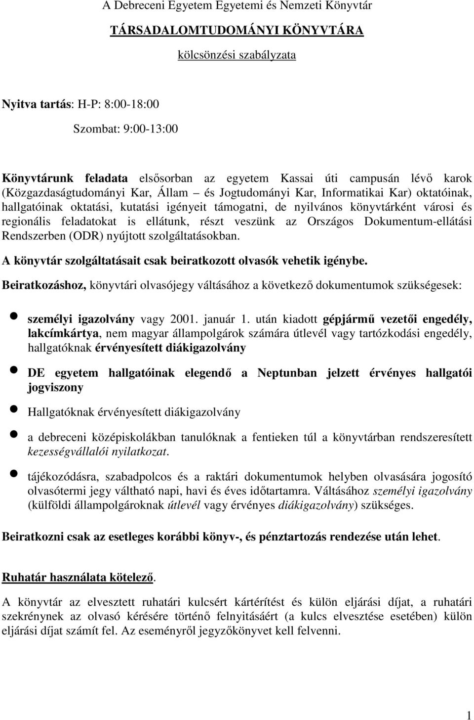 és regionális feladatokat is ellátunk, részt veszünk az Országos Dokumentum-ellátási Rendszerben (ODR) nyújtott szolgáltatásokban. A könyvtár szolgáltatásait csak beiratkozott olvasók vehetik igénybe.
