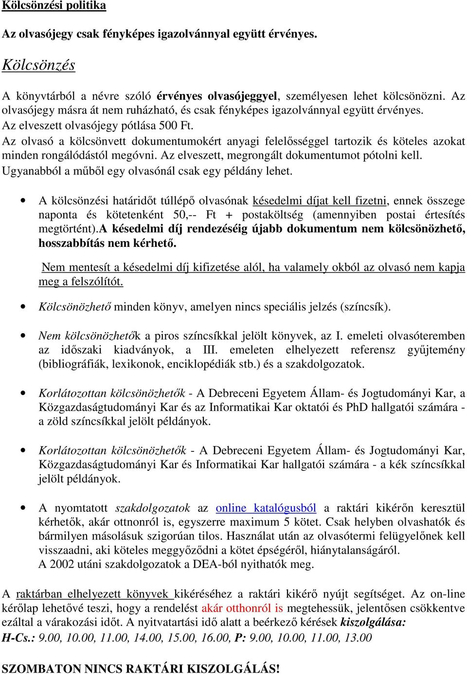 Az olvasó a kölcsönvett dokumentumokért anyagi felelısséggel tartozik és köteles azokat minden rongálódástól megóvni. Az elveszett, megrongált dokumentumot pótolni kell.