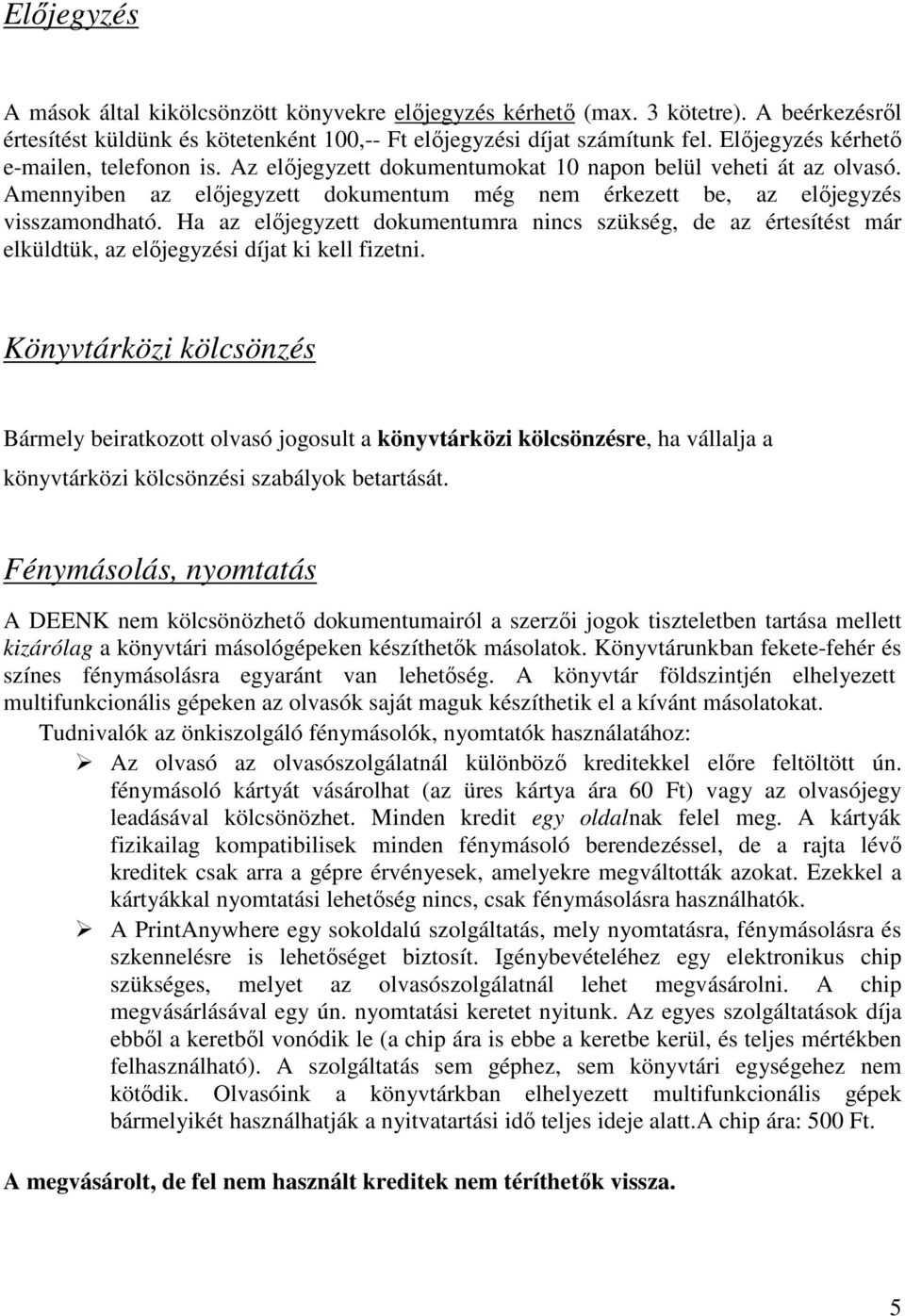 Ha az elıjegyzett dokumentumra nincs szükség, de az értesítést már elküldtük, az elıjegyzési díjat ki kell fizetni.