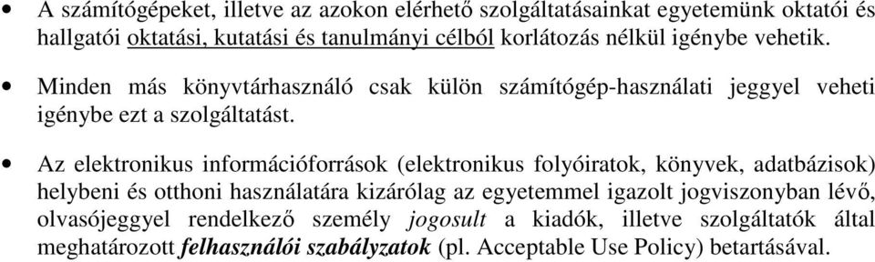 Az elektronikus információforrások (elektronikus folyóiratok, könyvek, adatbázisok) helybeni és otthoni használatára kizárólag az egyetemmel igazolt