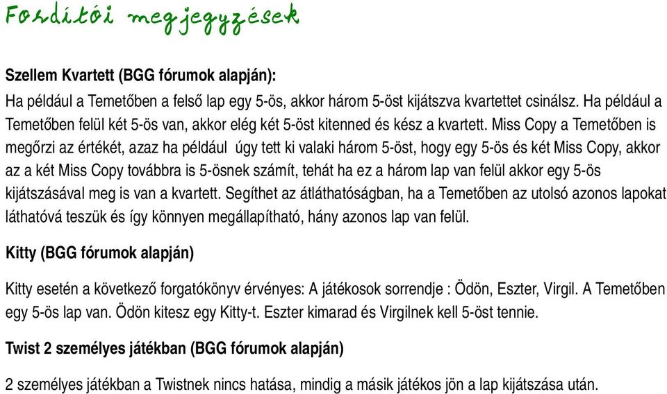 Miss Copy a Temetőben is megőrzi az értékét, azaz ha például úgy tett ki valaki három 5 öst, hogy egy 5 ös és két Miss Copy, akkor az a két Miss Copy továbbra is 5 ösnek számít, tehát ha ez a három