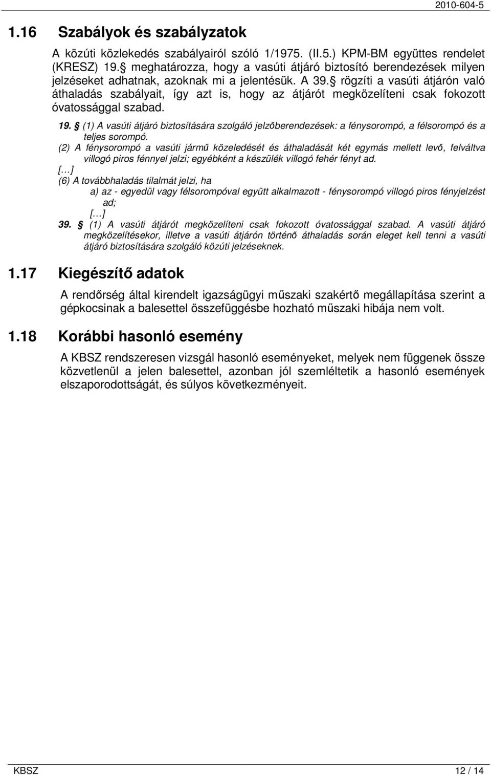 rögzíti a vasúti átjárón való áthaladás szabályait, így azt is, hogy az átjárót megközelíteni csak fokozott óvatossággal szabad. 19.