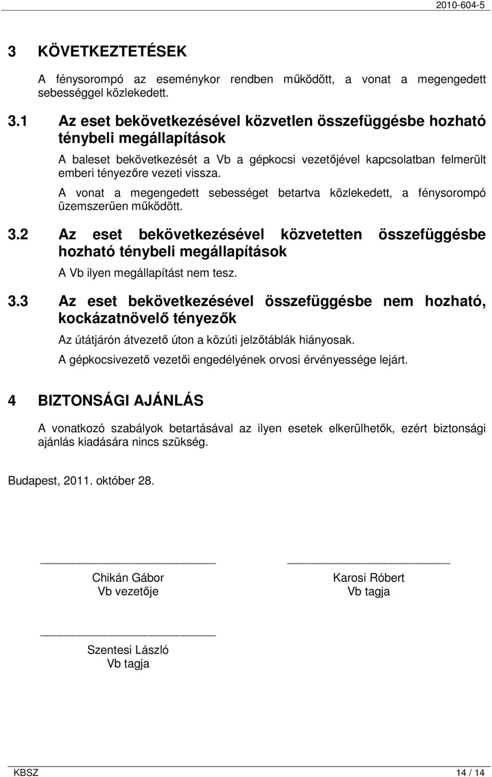 A vonat a megengedett sebességet betartva közlekedett, a fénysorompó üzemszerően mőködött. 3.