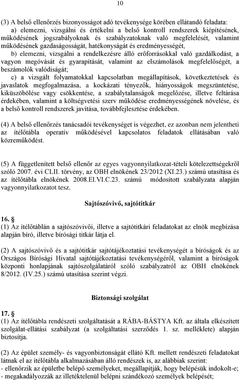 megóvását és gyarapítását, valamint az elszámolások megfelelőségét, a beszámolók valódiságát; c) a vizsgált folyamatokkal kapcsolatban megállapítások, következtetések és javaslatok megfogalmazása, a