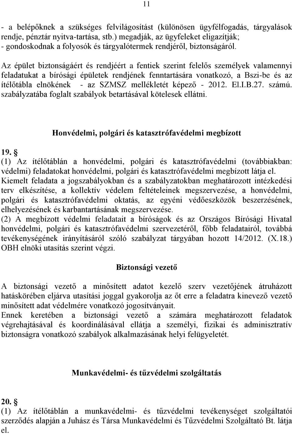 Az épület biztonságáért és rendjéért a fentiek szerint felelős személyek valamennyi feladatukat a bírósági épületek rendjének fenntartására vonatkozó, a Bszi-be és az ítélőtábla elnökének - az SZMSZ